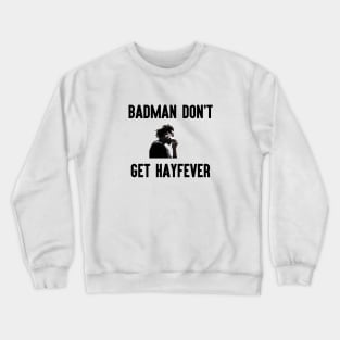 Badman Don't Get Hayfever Crewneck Sweatshirt